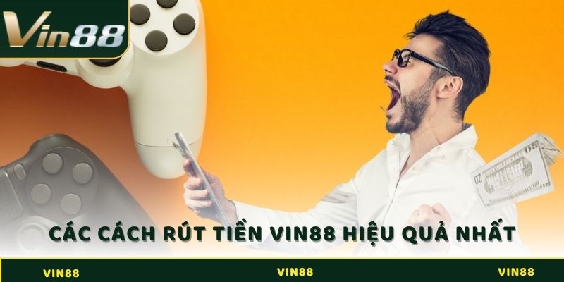 Các cách rút tiền Vin88 an toàn và nhanh nhất hiện nay