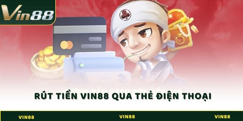 Hướng dẫn rút tiền Vin88 qua thẻ điện thoại